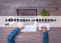 小程序开发文档API（小程序开发文档chm）