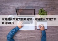 网站建设策划方案如何写（网站建设策划方案如何写好）