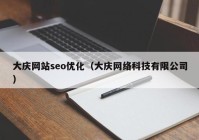 大庆网站seo优化（大庆网络科技有限公司）