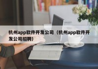 杭州app软件开发公司（杭州app软件开发公司招聘）