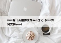 vue有什么组件支持seo优化（vue如何支持seo）