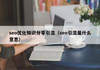 seo优化知识分享引流（seo引流是什么意思）