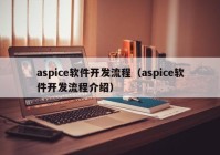 aspice软件开发流程（aspice软件开发流程介绍）