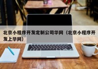 北京小程序开发定制公司华网（北京小程序开发上华网）