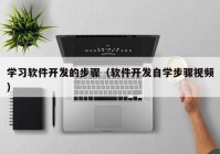 学习软件开发的步骤（软件开发自学步骤视频）