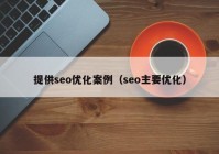 提供seo优化案例（seo主要优化）