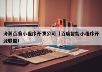 济源百度小程序开发公司（百度智能小程序开源联盟）