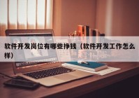 软件开发岗位有哪些挣钱（软件开发工作怎么样）