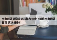 电商网站建设实训总结与体会（制作电商网站首页 实训报告）