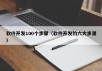 软件开发100个步骤（软件开发的六大步骤）