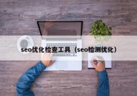 seo优化检查工具（seo检测优化）