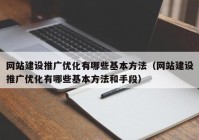 网站建设推广优化有哪些基本方法（网站建设推广优化有哪些基本方法和手段）