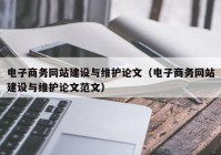 电子商务网站建设与维护论文（电子商务网站建设与维护论文范文）