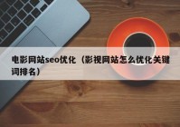 电影网站seo优化（影视网站怎么优化关键词排名）