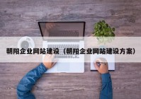 朝阳企业网站建设（朝阳企业网站建设方案）