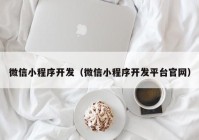 微信小程序开发（微信小程序开发平台官网）