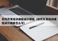 软件开发培训课程设计模板（软件开发培训课程设计模板怎么写）