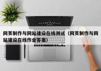 网页制作与网站建设在线测试（网页制作与网站建设在线作业答案）