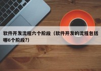 软件开发流程六个阶段（软件开发的流程包括哪6个阶段?）