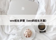 seo优化步骤（seo的优化方案）