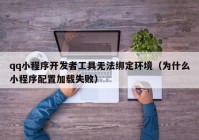 qq小程序开发者工具无法绑定环境（为什么小程序配置加载失败）