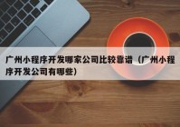 广州小程序开发哪家公司比较靠谱（广州小程序开发公司有哪些）