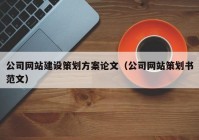 公司网站建设策划方案论文（公司网站策划书范文）