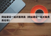 网站建设一站式服务商（网站建设一站式服务商名称）