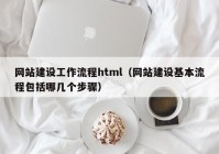 网站建设工作流程html（网站建设基本流程包括哪几个步骤）