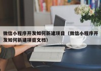 微信小程序开发如何新建项目（微信小程序开发如何新建项目文档）