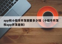 app和小程序开发需要多少钱（小程序开发和app开发差别）