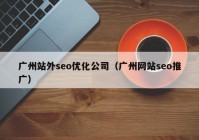 广州站外seo优化公司（广州网站seo推广）