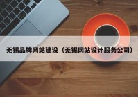 无锡品牌网站建设（无锡网站设计服务公司）