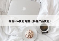 抖音seo优化方案（抖音产品优化）